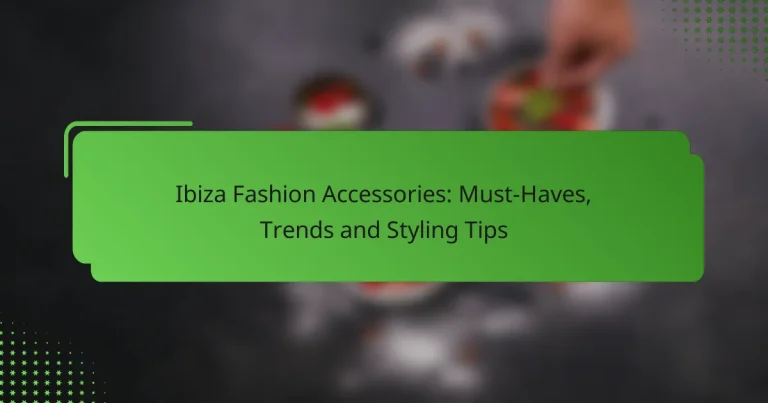 Ibiza Fashion Accessories: Must-Haves, Trends and Styling Tips