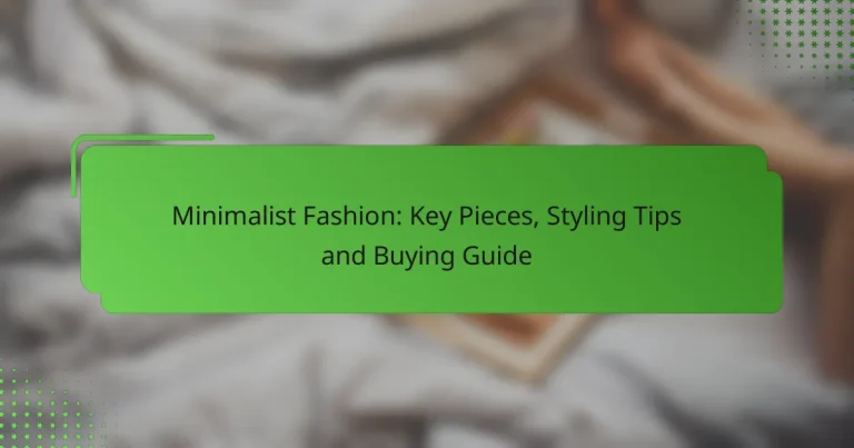 Minimalist Fashion: Key Pieces, Styling Tips and Buying Guide