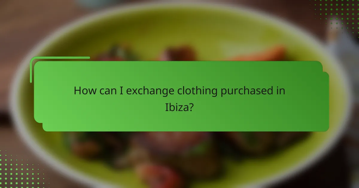 How can I exchange clothing purchased in Ibiza?