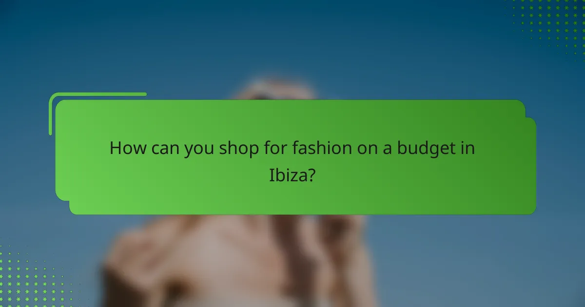 How can you shop for fashion on a budget in Ibiza?