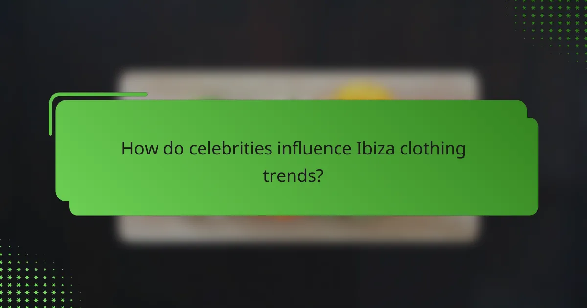 How do celebrities influence Ibiza clothing trends?