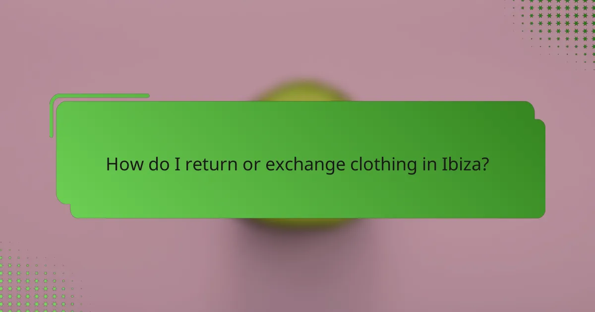 How do I return or exchange clothing in Ibiza?
