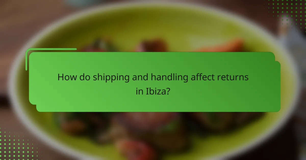 How do shipping and handling affect returns in Ibiza?