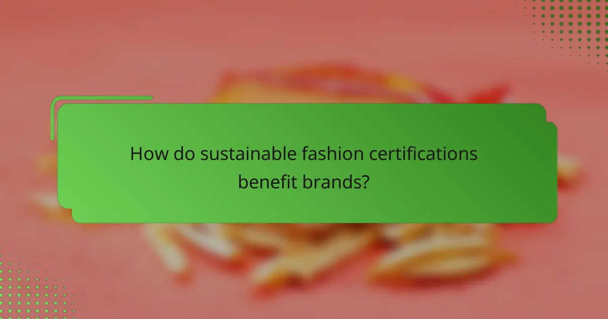 How do sustainable fashion certifications benefit brands?