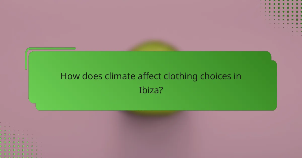 How does climate affect clothing choices in Ibiza?