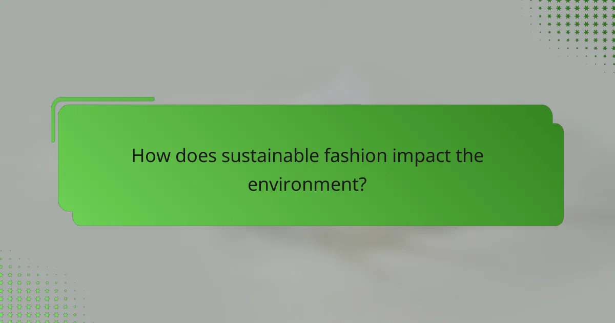 How does sustainable fashion impact the environment?