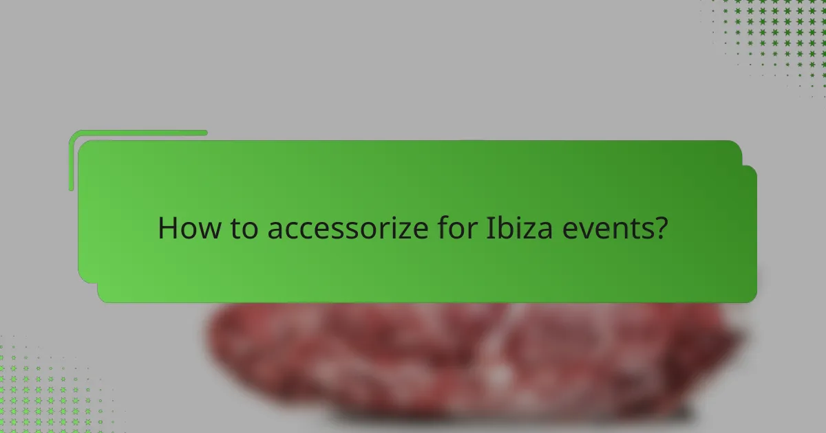 How to accessorize for Ibiza events?