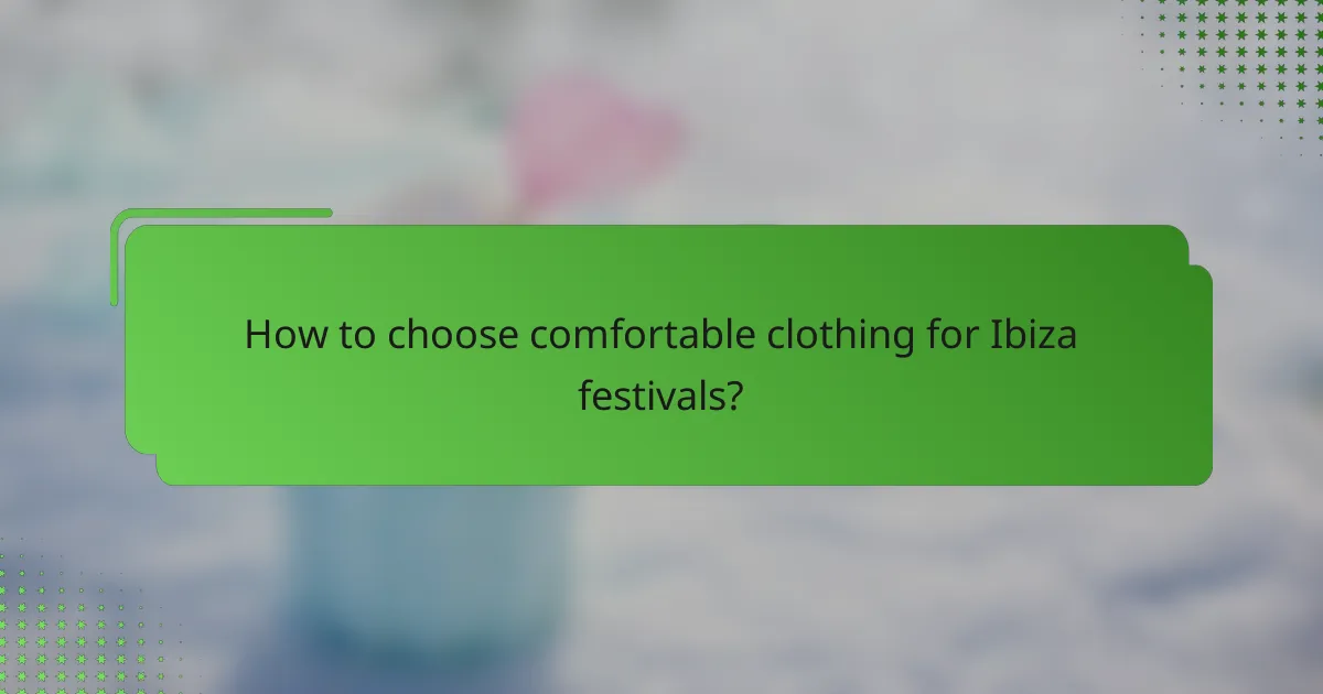 How to choose comfortable clothing for Ibiza festivals?