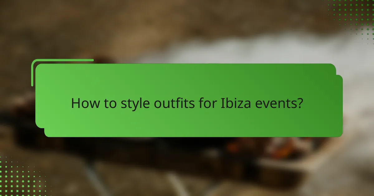 How to style outfits for Ibiza events?