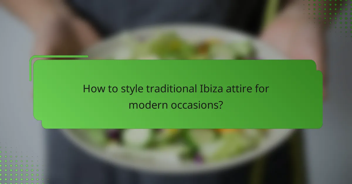 How to style traditional Ibiza attire for modern occasions?