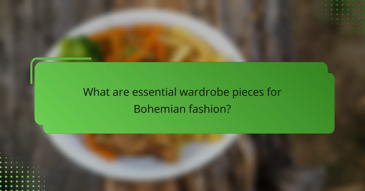What are essential wardrobe pieces for Bohemian fashion?
