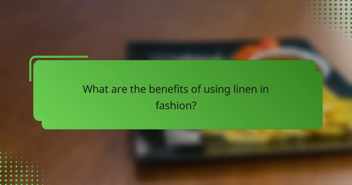 What are the benefits of using linen in fashion?