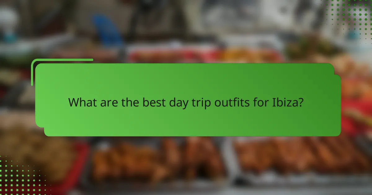 What are the best day trip outfits for Ibiza?