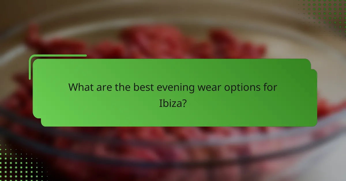 What are the best evening wear options for Ibiza?