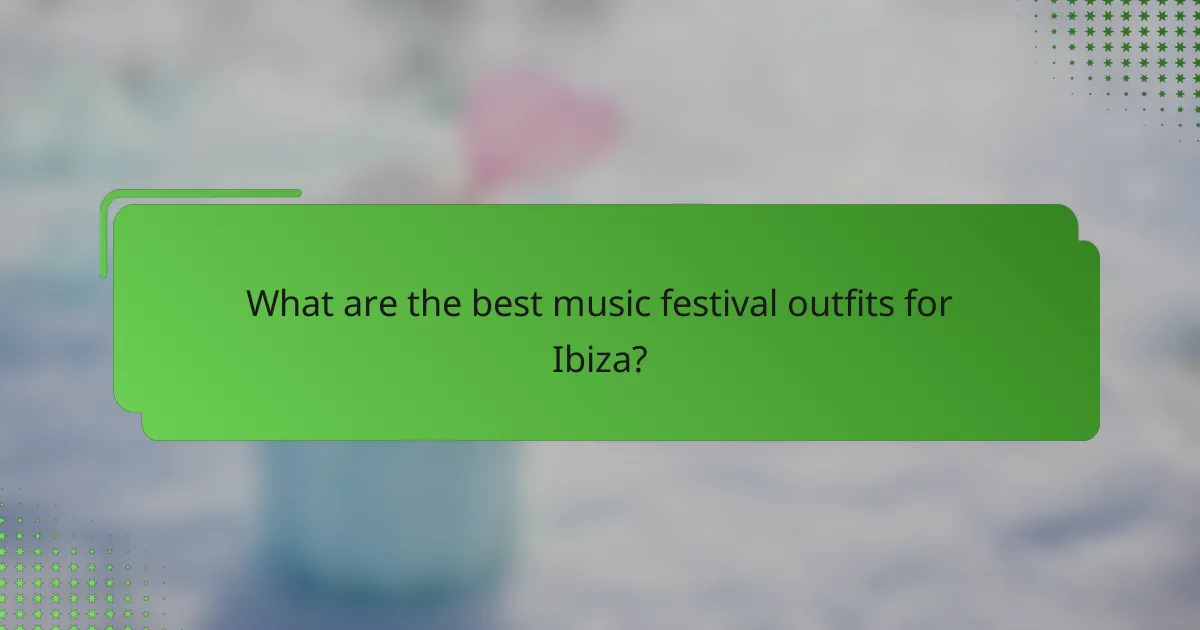 What are the best music festival outfits for Ibiza?