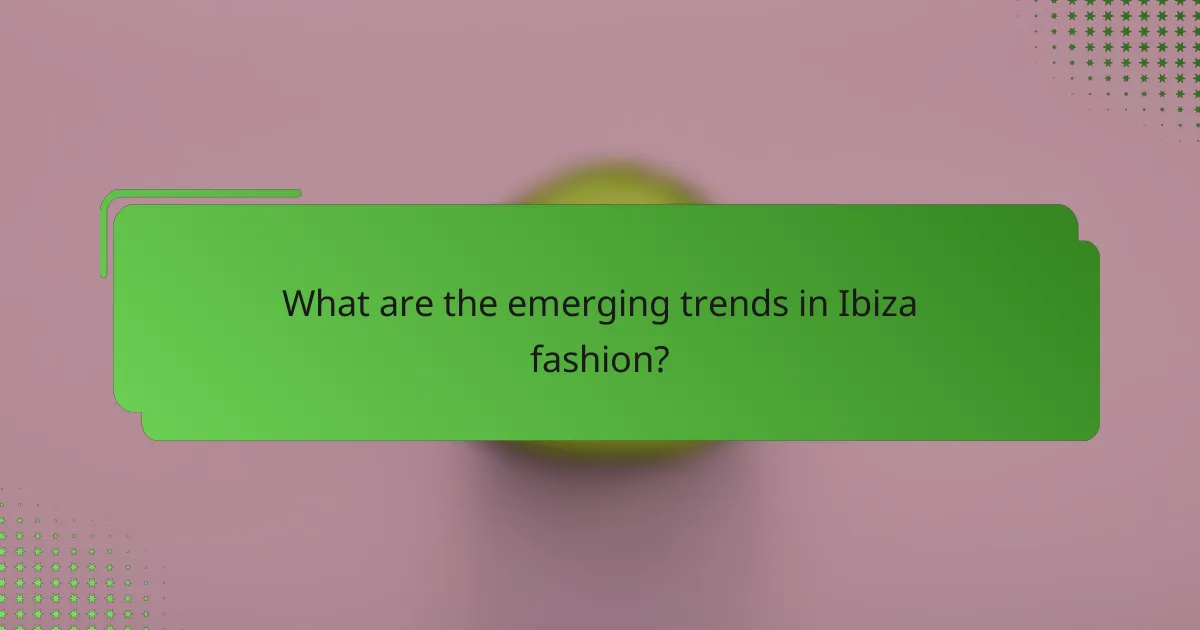 What are the emerging trends in Ibiza fashion?