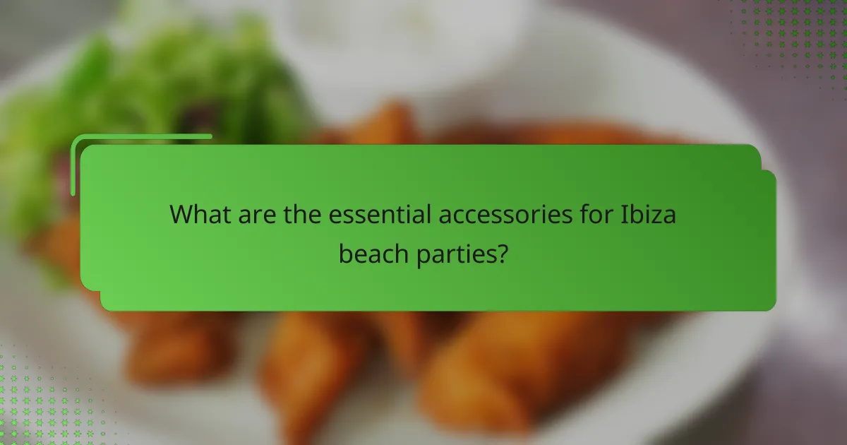 What are the essential accessories for Ibiza beach parties?