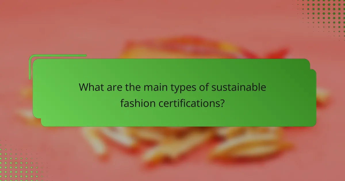 What are the main types of sustainable fashion certifications?