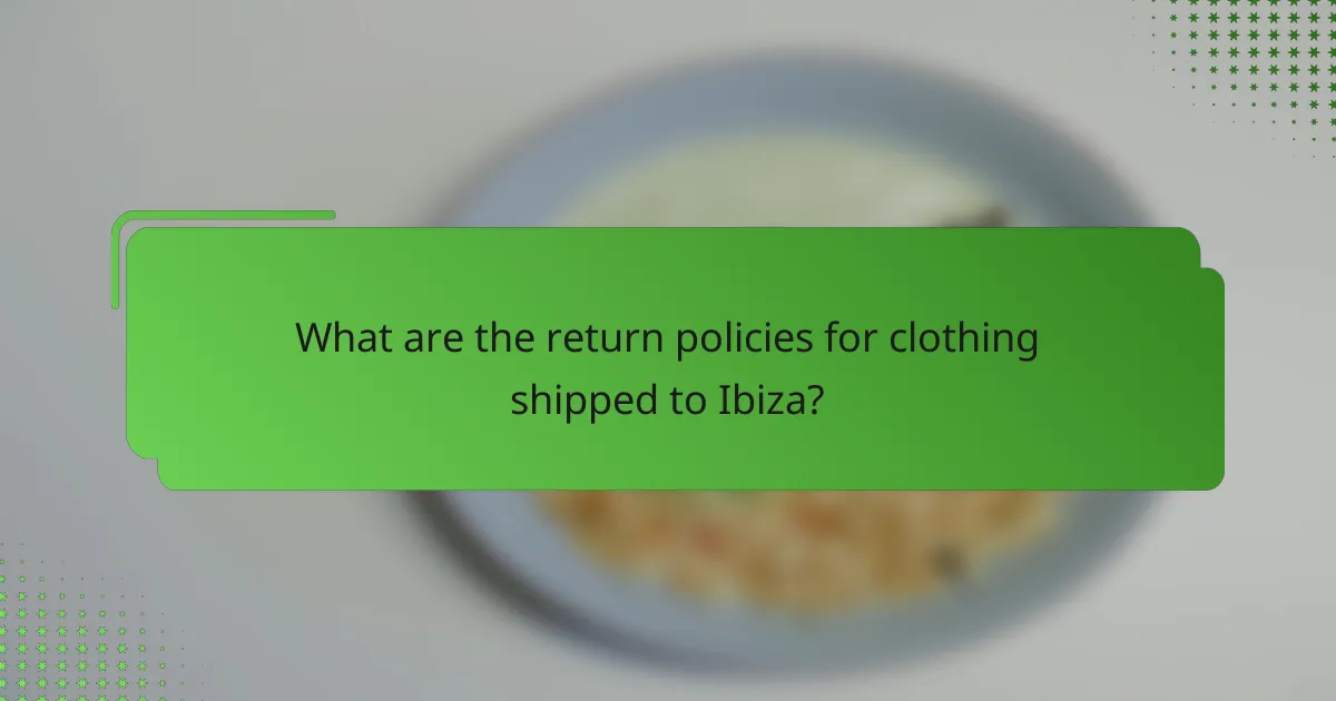 What are the return policies for clothing shipped to Ibiza?