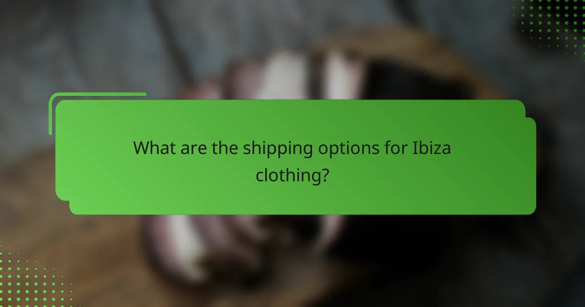 What are the shipping options for Ibiza clothing?