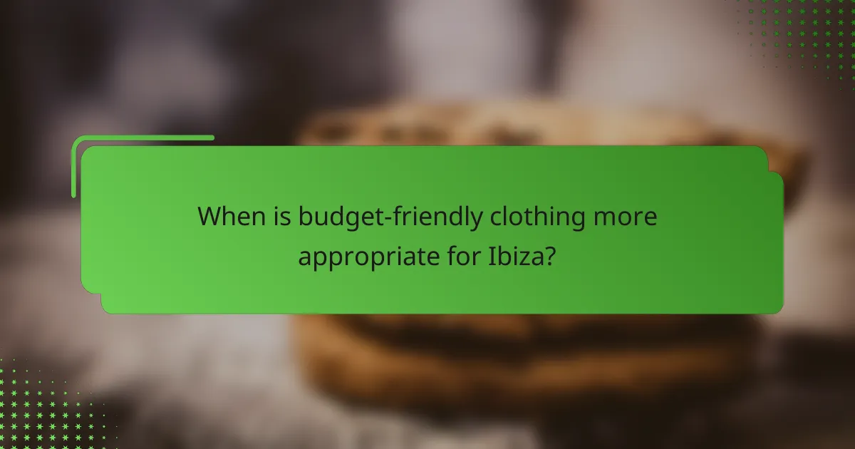 When is budget-friendly clothing more appropriate for Ibiza?